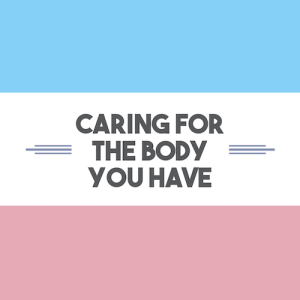 The text "caring for the body you have" is over a Transgender flag